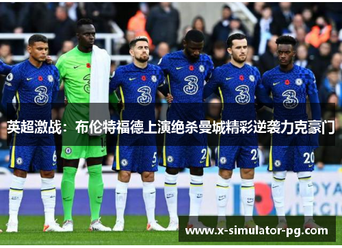 英超激战：布伦特福德上演绝杀曼城精彩逆袭力克豪门