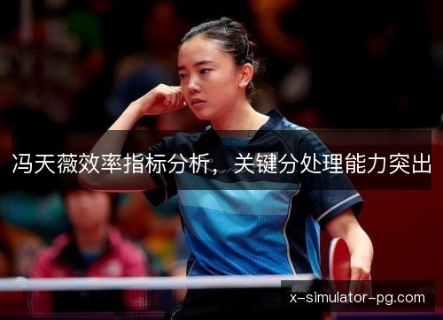 冯天薇效率指标分析，关键分处理能力突出